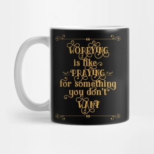 "Worrying is like praying for something you don't want" Mug